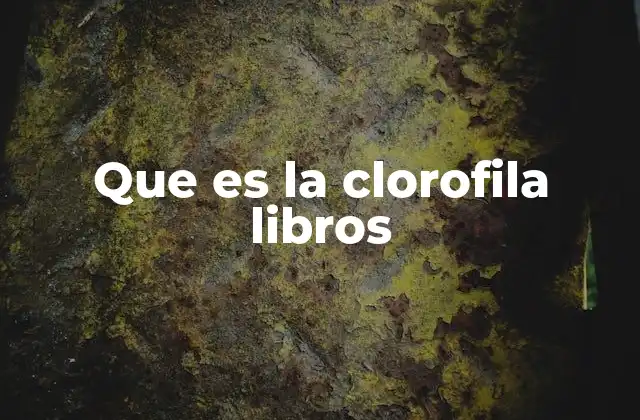 Que es la Clorofila Libros 2 La importancia de la clorofila en la naturaleza