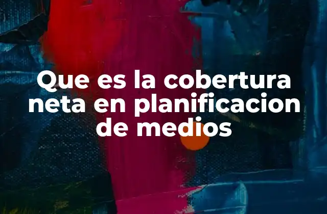 Que es la Cobertura Neta en Planificacion de Medios