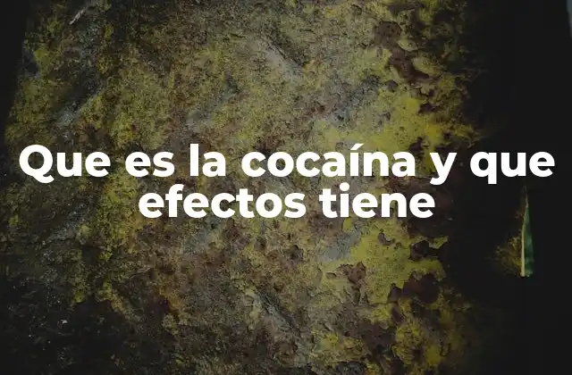 Que es la Cocaína y que Efectos Tiene