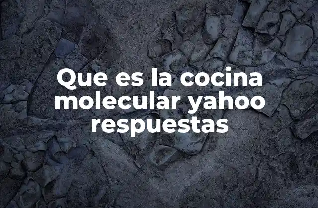 Que es la Cocina Molecular Yahoo Respuestas