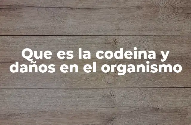 Que es la Codeina y Daños en el Organismo