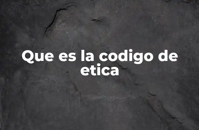 Que es la Codigo de Etica
