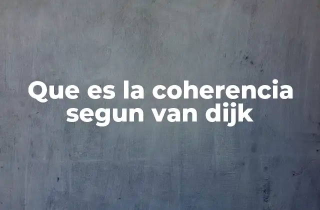 Que es la Coherencia Segun Van Dijk 2 La coherencia y su relación con la cohesión en el discurso