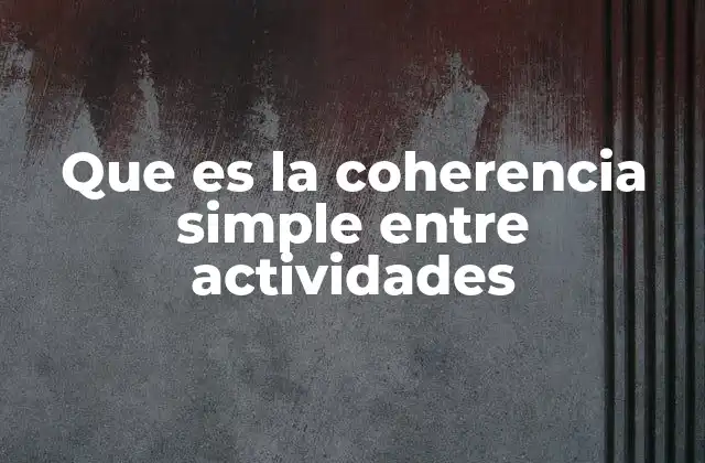 Que es la Coherencia Simple entre Actividades