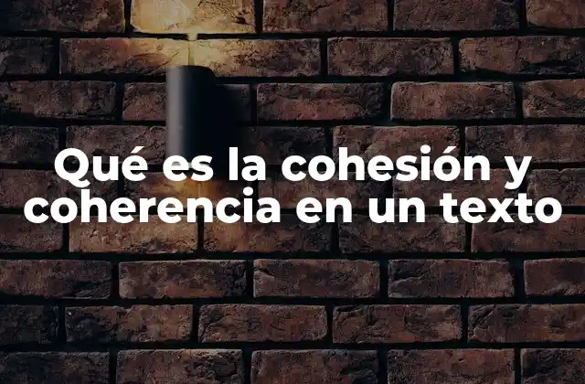 Qué es la Cohesión y Coherencia en un Texto
