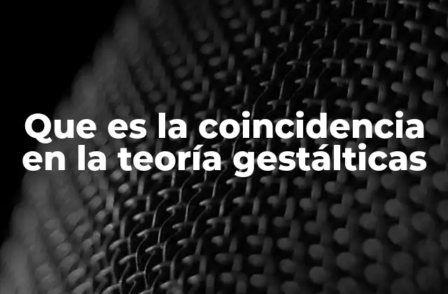 Que es la Coincidencia en la Teoría Gestálticas