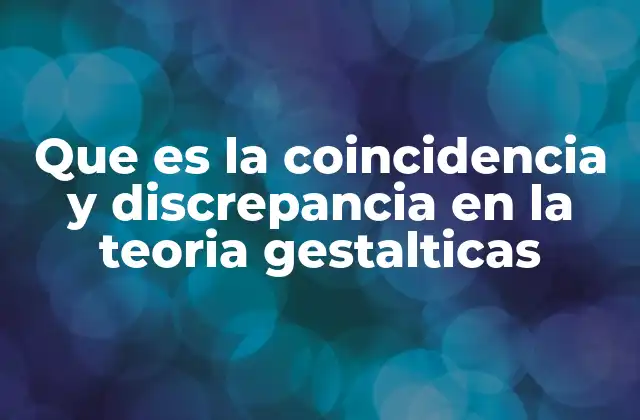 Que es la Coincidencia y Discrepancia en la Teoria Gestalticas