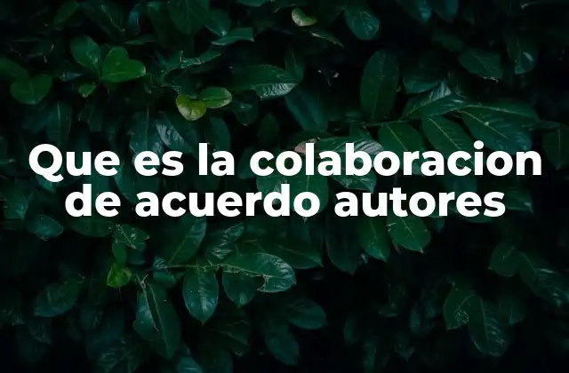 Que es la Colaboracion de Acuerdo Autores 2 La importancia de la coautoría en la investigación científica