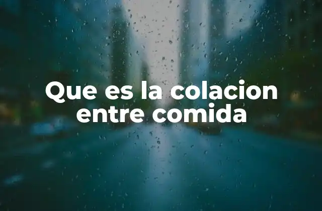 Que es la Colacion entre Comida