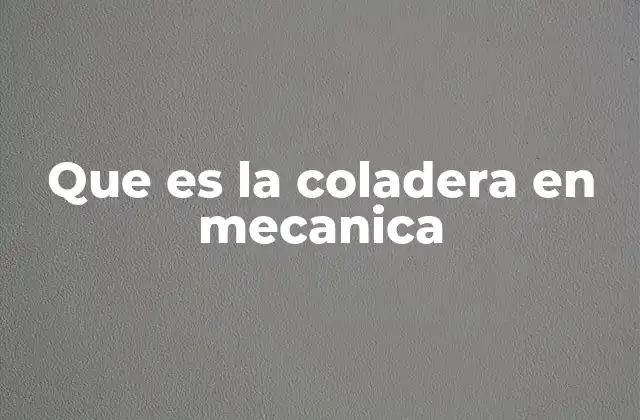 Que es la Coladera en Mecanica