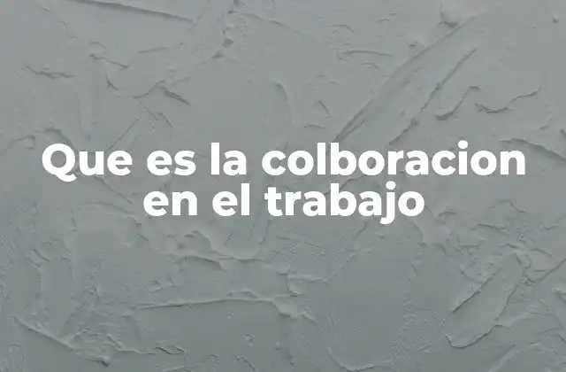 Que es la Colboracion en el Trabajo