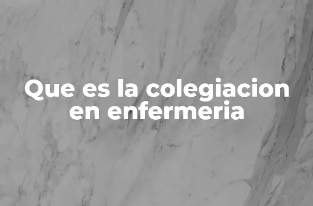 Que es la Colegiacion en Enfermeria
