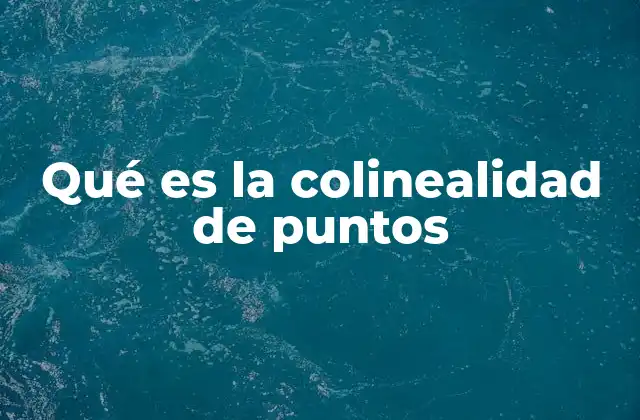 Qué es la Colinealidad de Puntos