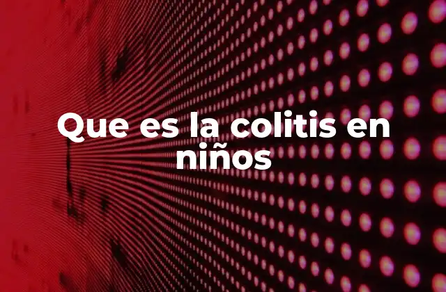Que es la Colitis en Niños