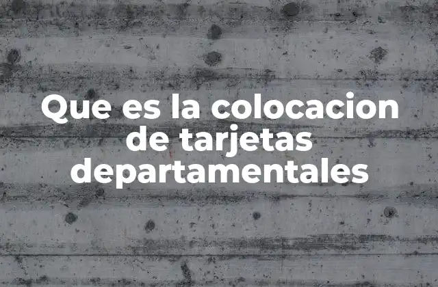 Que es la Colocacion de Tarjetas Departamentales