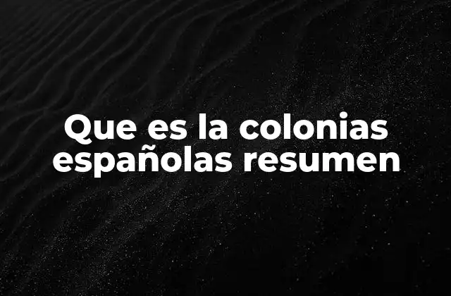 Que es la Colonias Españolas Resumen