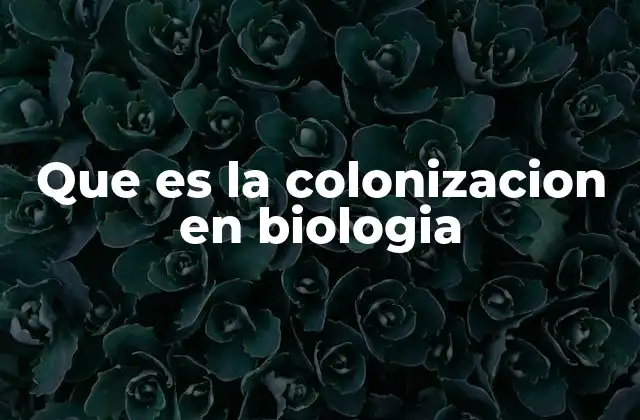 Que es la Colonizacion en Biologia