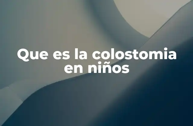Que es la Colostomia en Niños