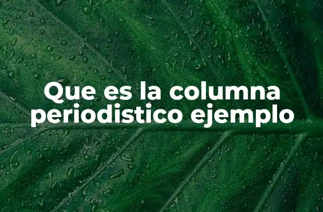 Que es la Columna Periodistico Ejemplo 2 La importancia de la columna periodística en la comunicación moderna