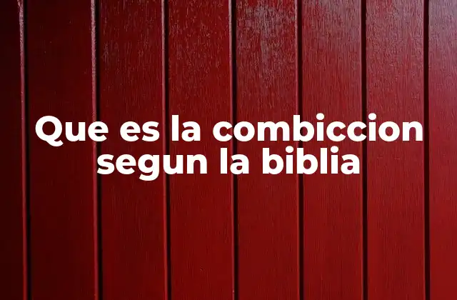 Que es la Combiccion Segun la Biblia