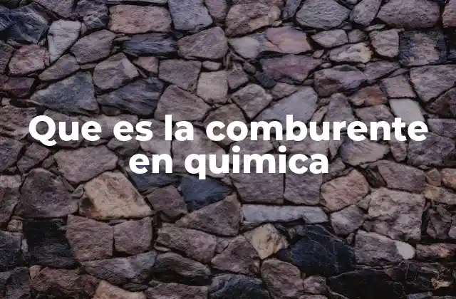 Que es la Comburente en Quimica