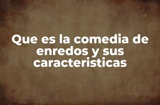 Que es la Comedia de Enredos y Sus Caracteristicas