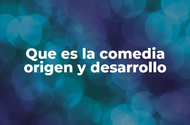 Que es la Comedia Origen y Desarrollo