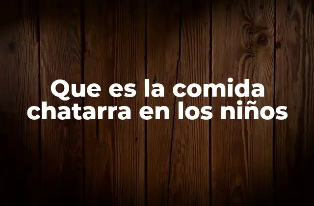 Que es la Comida Chatarra en los Niños