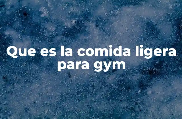 Que es la Comida Ligera para Gym