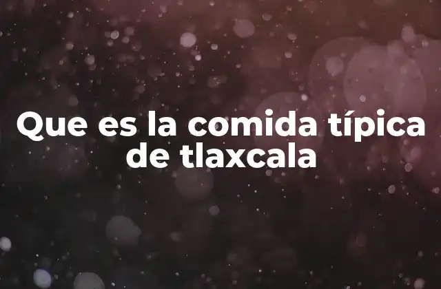Que es la Comida Típica de Tlaxcala