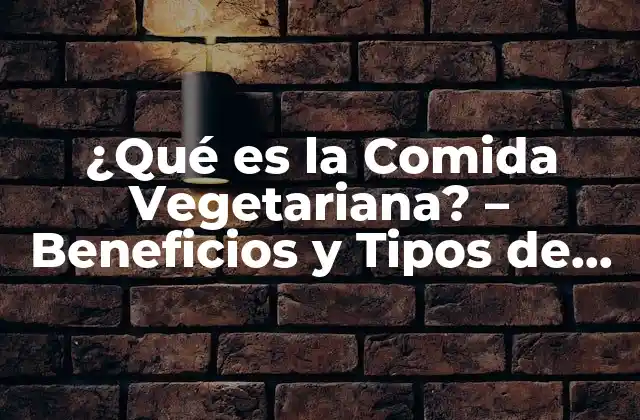 ¿qué es la Comida Vegetariana? – Beneficios y Tipos de Dieta Vegetariana