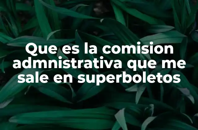 Que es la Comision Admnistrativa que Me Sale en Superboletos
