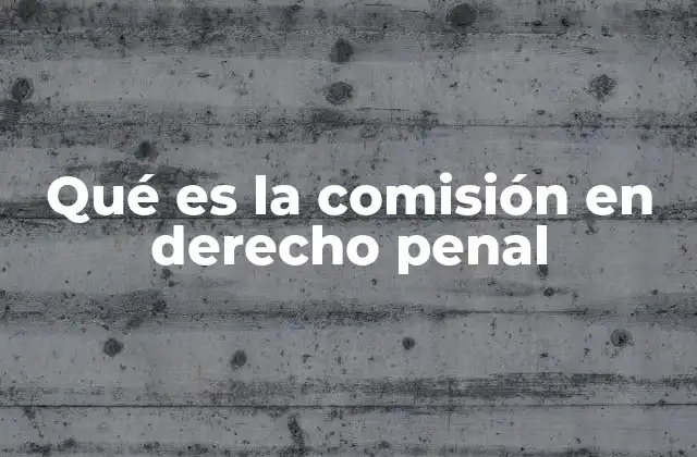 Qué es la Comisión en Derecho Penal