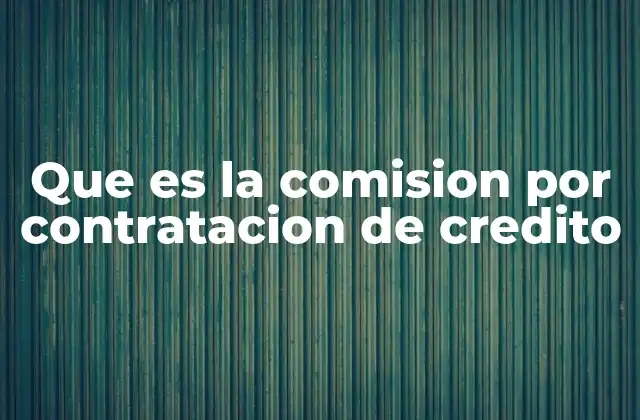 Que es la Comision por Contratacion de Credito