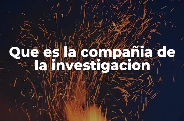 Que es la Compañia de la Investigacion