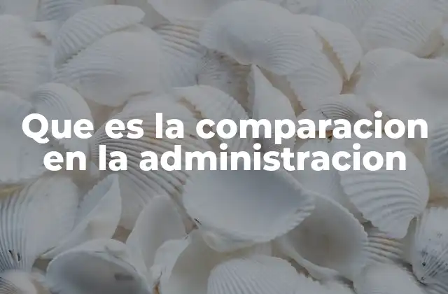 Que es la Comparacion en la Administracion