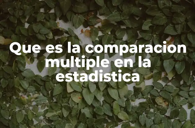 Que es la Comparacion Multiple en la Estadistica