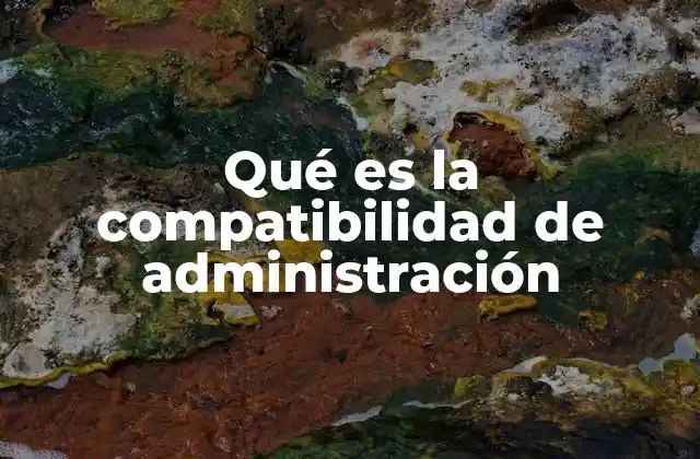 Qué es la Compatibilidad de Administración