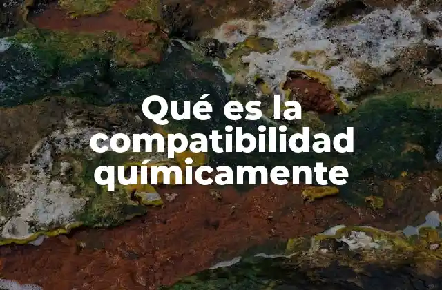 Qué es la Compatibilidad Químicamente 2 La importancia de la compatibilidad en mezclas industriales