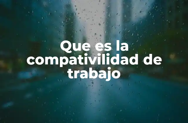 Que es la Compativilidad de Trabajo