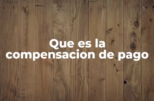 Que es la Compensacion de Pago