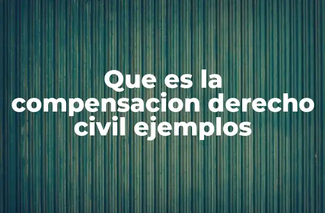 Que es la Compensacion Derecho Civil Ejemplos