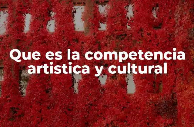 Que es la Competencia Artistica y Cultural