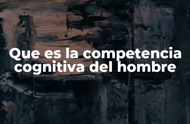 Que es la Competencia Cognitiva Del Hombre