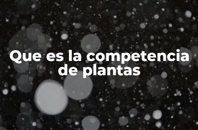 Interacciones ecológicas que definen la competencia vegetal