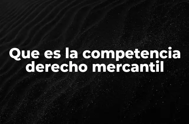 Que es la Competencia Derecho Mercantil