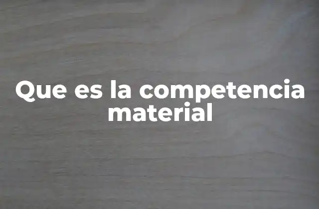 Que es la Competencia Material