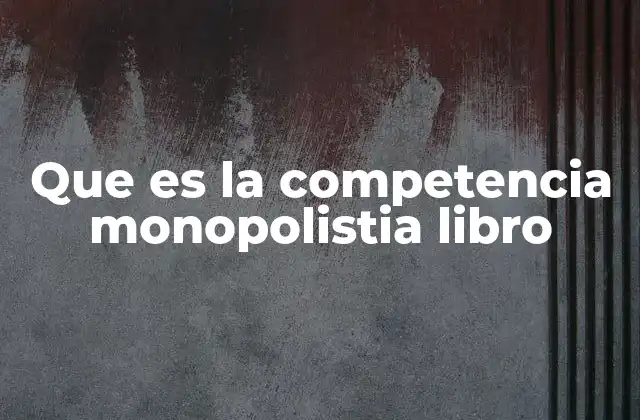 Que es la Competencia Monopolistia Libro