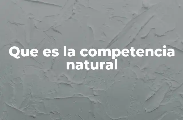 Que es la Competencia Natural
