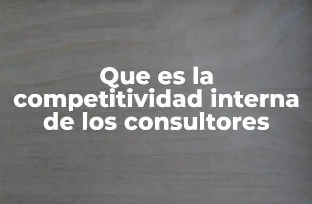Que es la Competitividad Interna de los Consultores